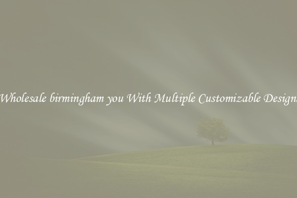 Wholesale birmingham you With Multiple Customizable Designs