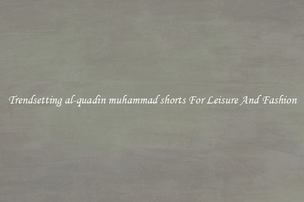 Trendsetting al-quadin muhammad shorts For Leisure And Fashion