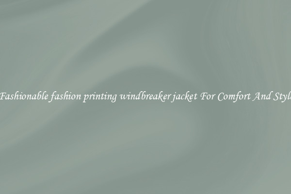 Fashionable fashion printing windbreaker jacket For Comfort And Style