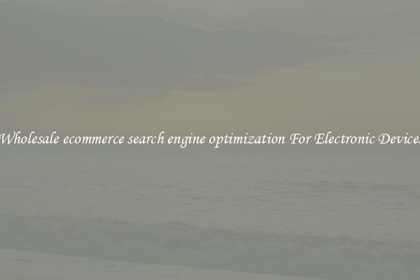 Wholesale ecommerce search engine optimization For Electronic Devices