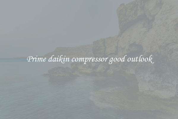 Prime daikin compressor good outlook