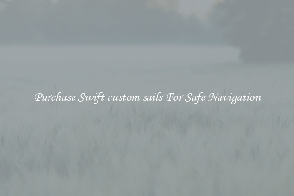 Purchase Swift custom sails For Safe Navigation