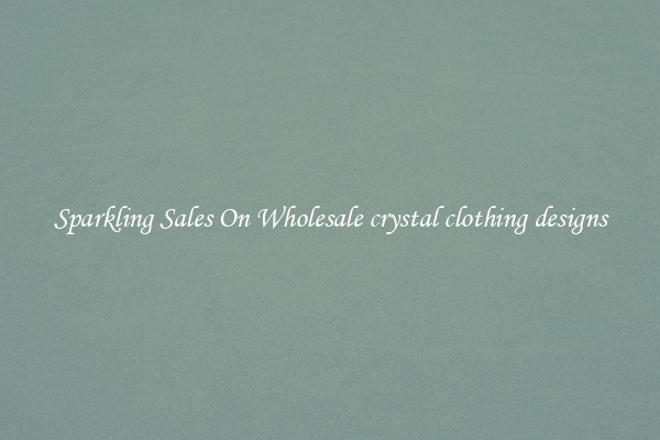 Sparkling Sales On Wholesale crystal clothing designs