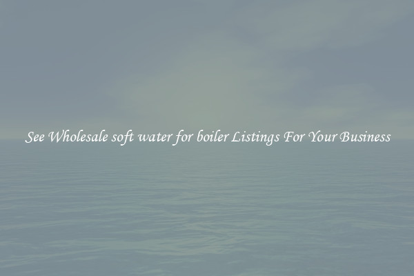 See Wholesale soft water for boiler Listings For Your Business