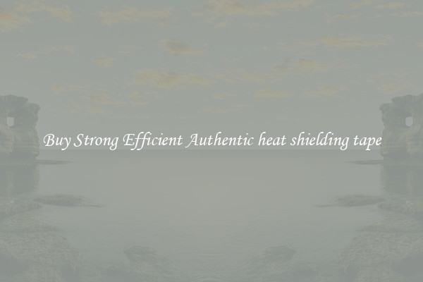 Buy Strong Efficient Authentic heat shielding tape