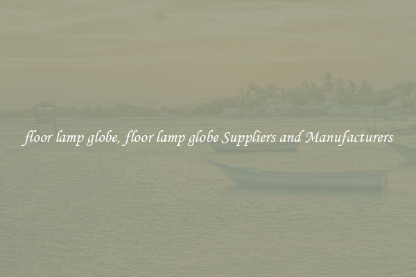 floor lamp globe, floor lamp globe Suppliers and Manufacturers