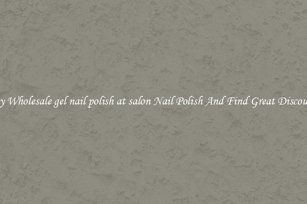 Buy Wholesale gel nail polish at salon Nail Polish And Find Great Discounts