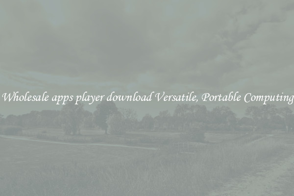 Wholesale apps player download Versatile, Portable Computing