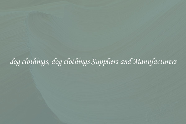 dog clothings, dog clothings Suppliers and Manufacturers