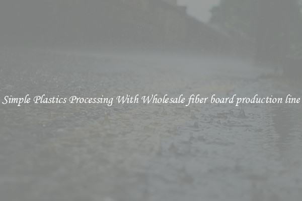Simple Plastics Processing With Wholesale fiber board production line