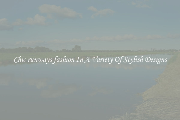 Chic runways fashion In A Variety Of Stylish Designs