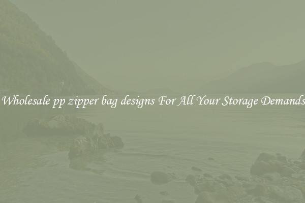 Wholesale pp zipper bag designs For All Your Storage Demands
