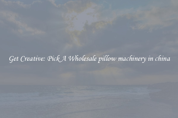 Get Creative: Pick A Wholesale pillow machinery in china
