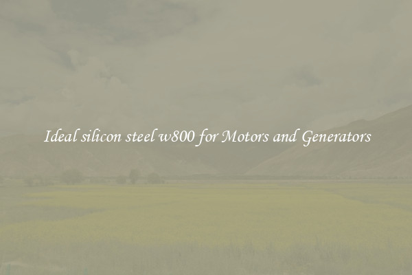 Ideal silicon steel w800 for Motors and Generators