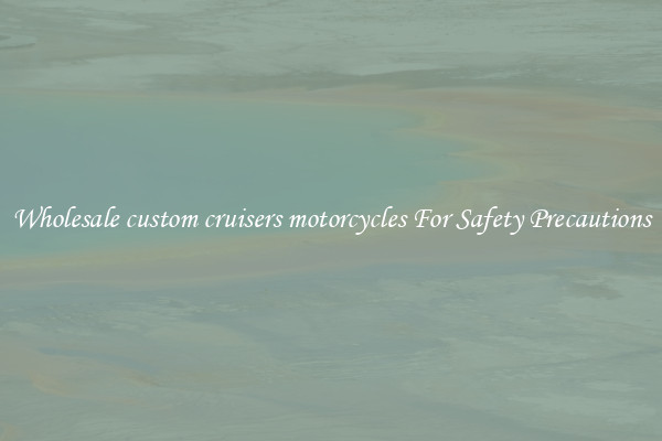 Wholesale custom cruisers motorcycles For Safety Precautions
