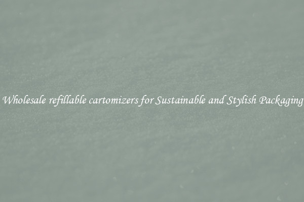 Wholesale refillable cartomizers for Sustainable and Stylish Packaging