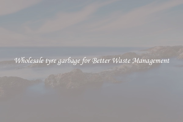 Wholesale tyre garbage for Better Waste Management