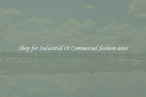 Shop for Industrial Or Commercial fashion aster