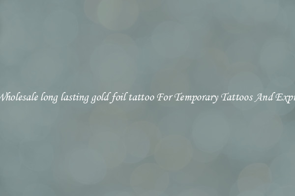 Buy Wholesale long lasting gold foil tattoo For Temporary Tattoos And Expression