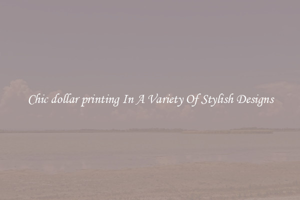 Chic dollar printing In A Variety Of Stylish Designs
