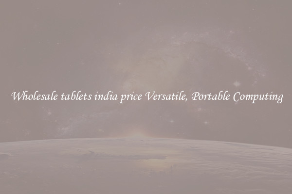 Wholesale tablets india price Versatile, Portable Computing