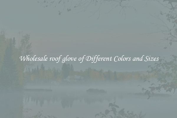 Wholesale roof glove of Different Colors and Sizes