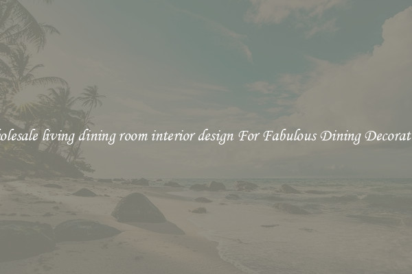 Wholesale living dining room interior design For Fabulous Dining Decorations