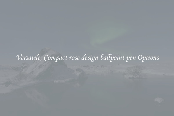 Versatile, Compact rose design ballpoint pen Options