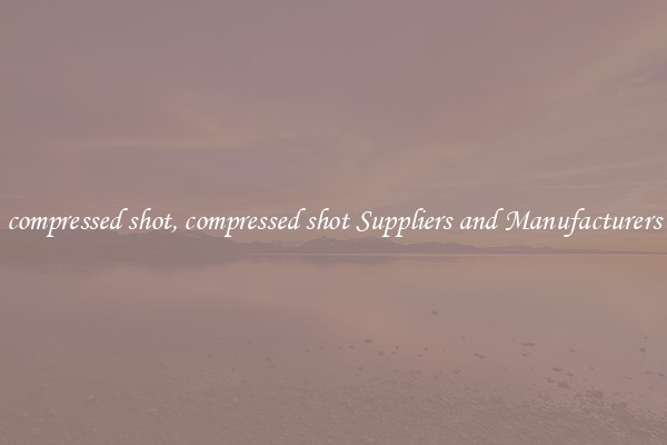 compressed shot, compressed shot Suppliers and Manufacturers