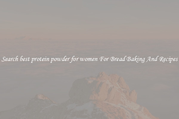 Search best protein powder for women For Bread Baking And Recipes