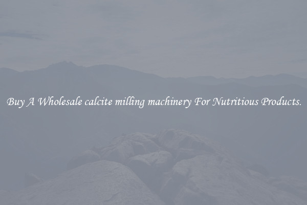 Buy A Wholesale calcite milling machinery For Nutritious Products.
