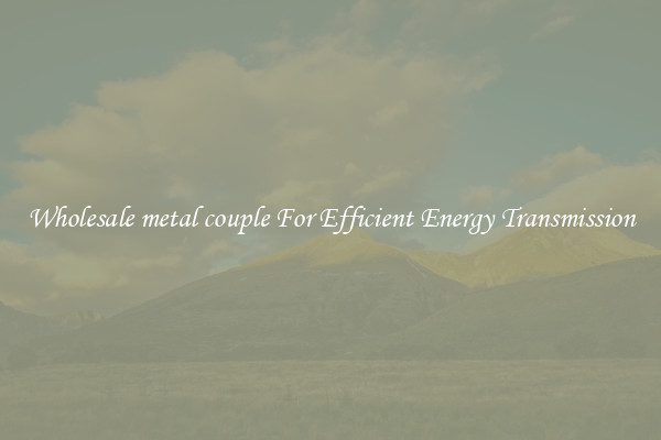 Wholesale metal couple For Efficient Energy Transmission