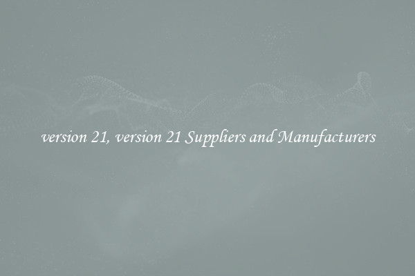 version 21, version 21 Suppliers and Manufacturers