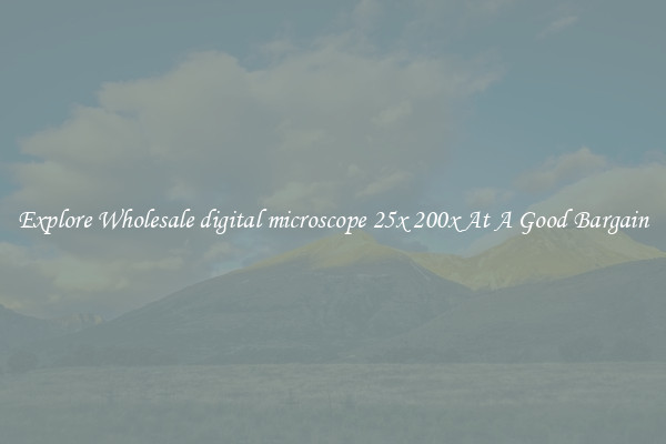 Explore Wholesale digital microscope 25x 200x At A Good Bargain