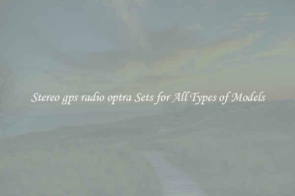 Stereo gps radio optra Sets for All Types of Models