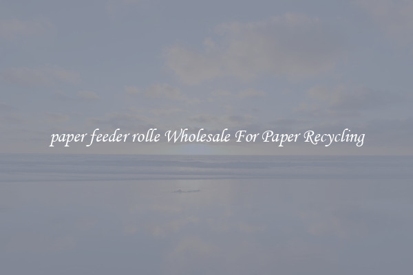 paper feeder rolle Wholesale For Paper Recycling