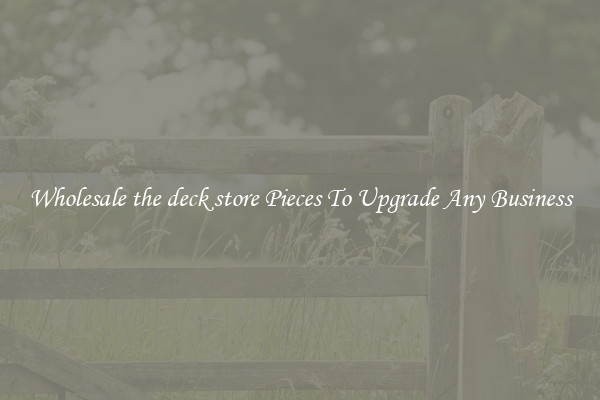 Wholesale the deck store Pieces To Upgrade Any Business