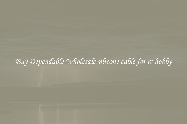Buy Dependable Wholesale silicone cable for rc hobby