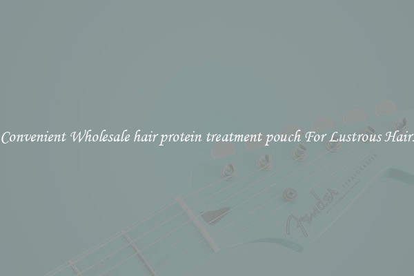 Convenient Wholesale hair protein treatment pouch For Lustrous Hair.