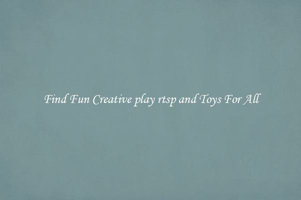Find Fun Creative play rtsp and Toys For All