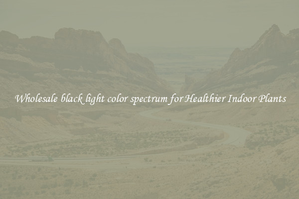 Wholesale black light color spectrum for Healthier Indoor Plants