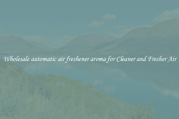 Wholesale automatic air freshener aroma for Cleaner and Fresher Air