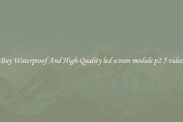 Buy Waterproof And High-Quality led screen module p2 5 video