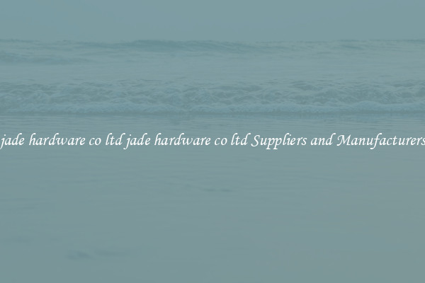 jade hardware co ltd jade hardware co ltd Suppliers and Manufacturers