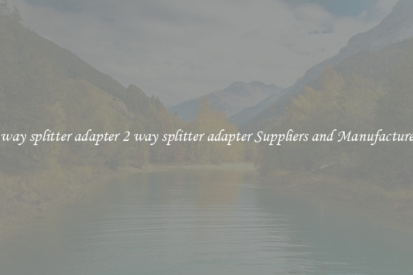 2 way splitter adapter 2 way splitter adapter Suppliers and Manufacturers