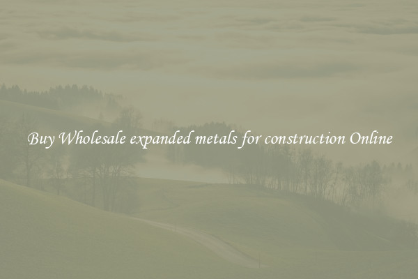 Buy Wholesale expanded metals for construction Online
