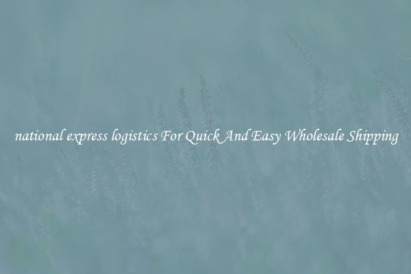 national express logistics For Quick And Easy Wholesale Shipping