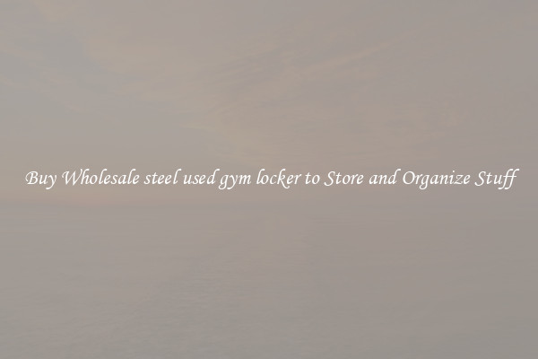 Buy Wholesale steel used gym locker to Store and Organize Stuff
