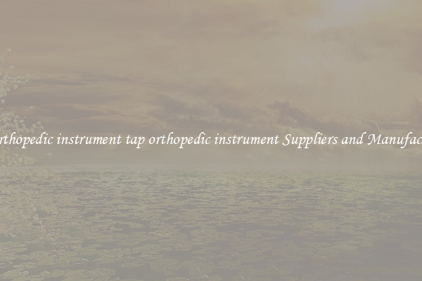 tap orthopedic instrument tap orthopedic instrument Suppliers and Manufacturers