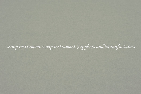 scoop instrument scoop instrument Suppliers and Manufacturers